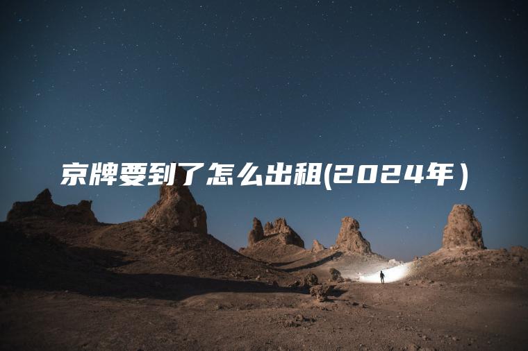京牌要到了怎么出租(2024年）