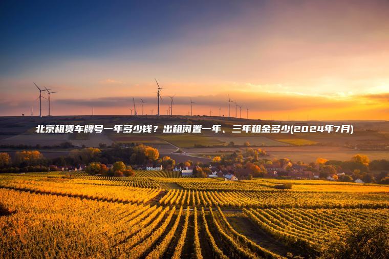北京租赁车牌号一年多少钱？出租闲置一年、三年租金多少(2024年7月)