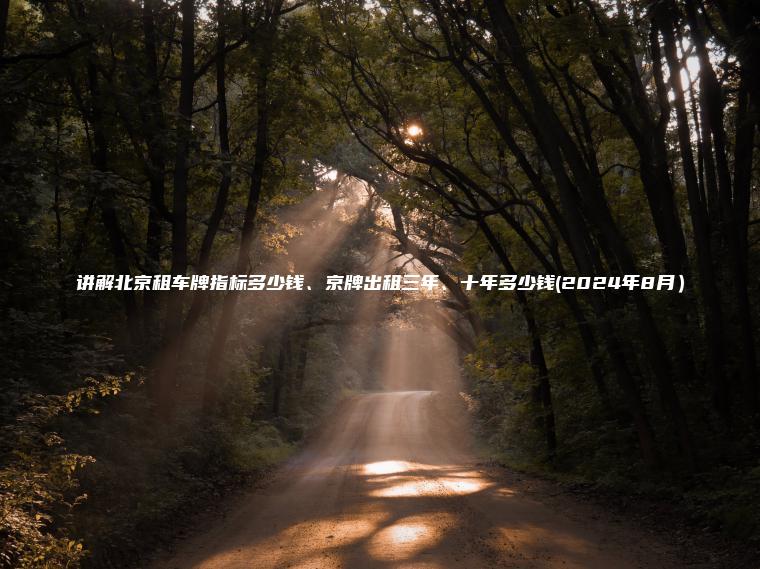 讲解北京租车牌指标多少钱、京牌出租三年、十年多少钱(2024年8月）