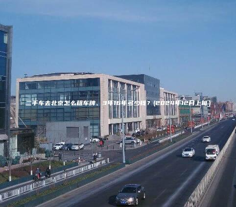 二手车去北京怎么租车牌、3年16年多少钱？(2024年12月上旬）