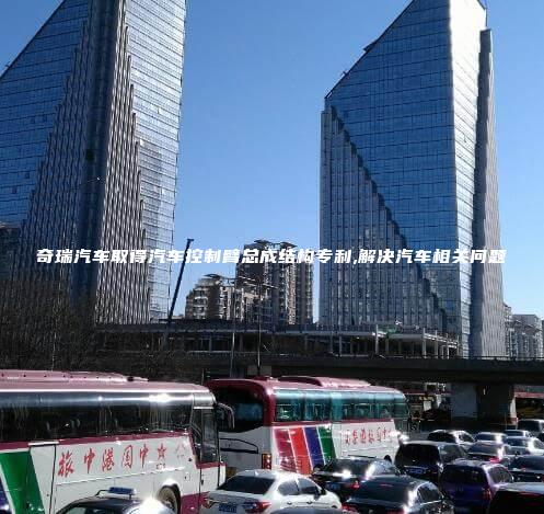 奇瑞汽车取得汽车控制臂总成结构专利,解决汽车相关问题