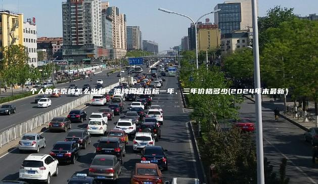 个人的车京牌怎么出租？油牌闲置指标一年、三年价格多少(2024年末最新）