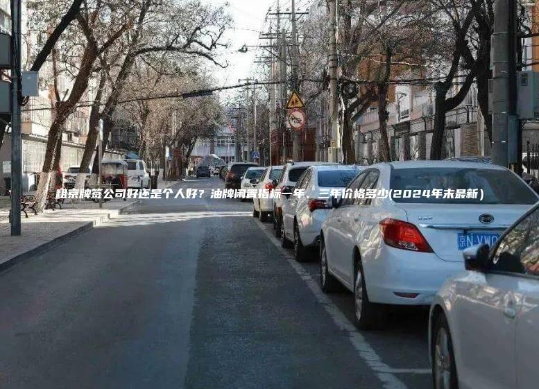 租京牌签公司好还是个人好？油牌闲置指标一年、三年价格多少(2024年末最新）
