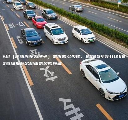 京牌车租（速腾汽车为例子）赁价格多少钱、2025年1月11日北京京牌指标出租租赁风险规避