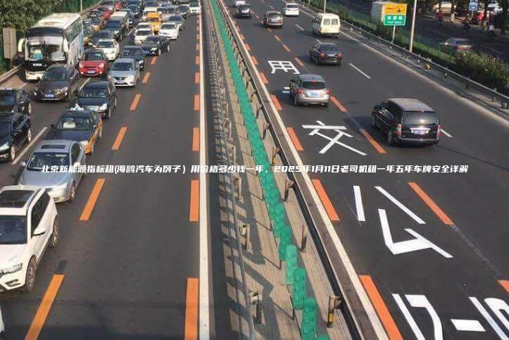 北京新能源指标租(海鸥汽车为例子）用价格多少钱一年、2025年1月11日老司机租一年五年车牌安全详解