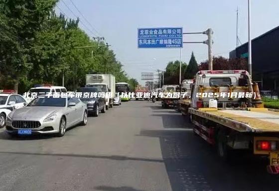 北京二手面包车带京牌吗租（以比亚迪汽车为例子，2025年1月最新）