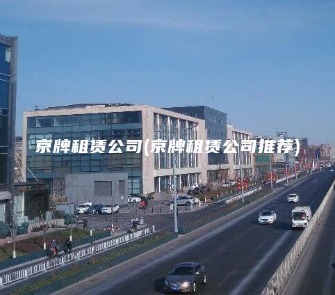 京牌租赁公司(京牌租赁公司推荐)