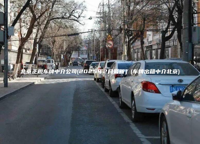 北京正规车牌中介公司(2025年2月最新）(车牌出租中介北京)