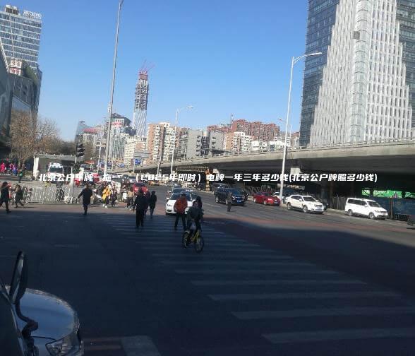 北京公户车牌一拖一、（2025年即时）电牌一年三年多少钱(北京公户牌照多少钱)