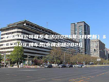 京牌出租公司联系电话(2025年3月更新）金牌车务(京牌出租2021)