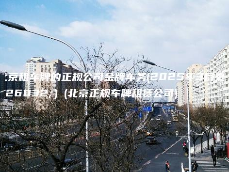 北京租车牌的正规公司金牌车务(2025年3月更新）(北京正规车牌租赁公司)