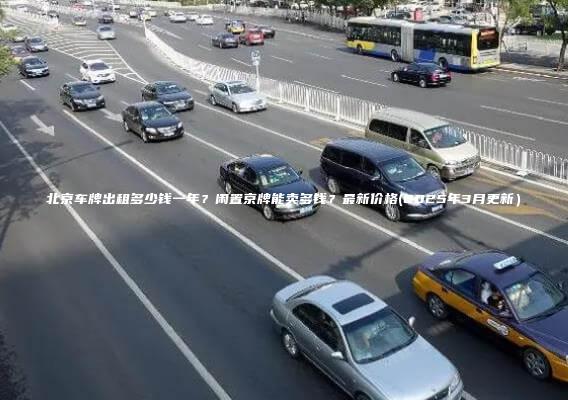 北京车牌出租多少钱一年？闲置京牌能卖多钱？最新价格(2025年3月更新）