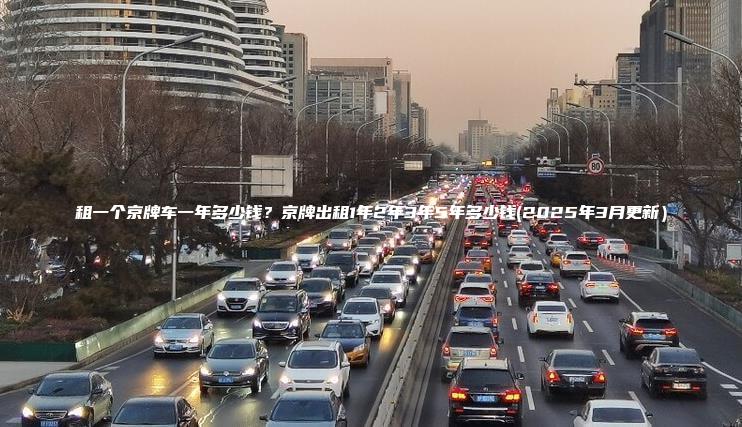 租一个京牌车一年多少钱？京牌出租1年2年3年5年多少钱(2025年3月更新）