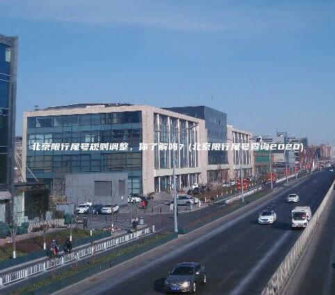 北京限行尾号规则调整，你了解吗？(北京限行尾号查询2020)