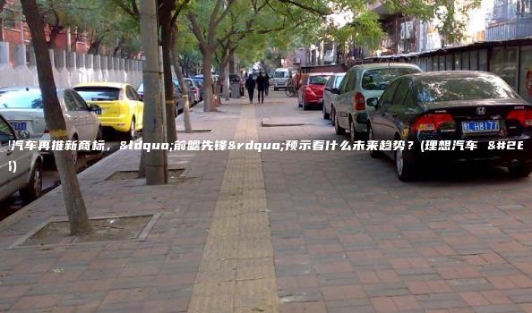 理想汽车再推新商标，“前瞻先锋”预示着什么未来趋势？(理想汽车 新品)