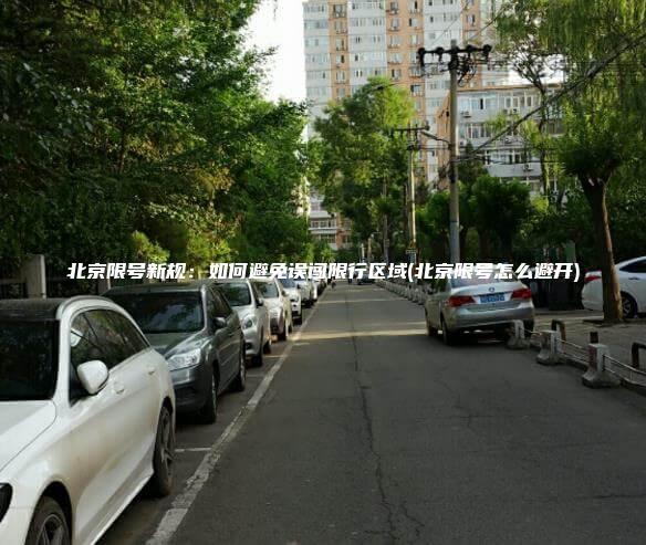 北京限号新规：如何避免误闯限行区域(北京限号怎么避开)