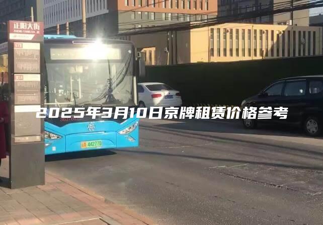 2025年3月10日京牌租赁价格参考
