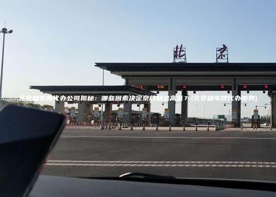 北京租车牌代办公司揭秘：哪些因素决定京牌租金高低？(北京租车牌代办服务)