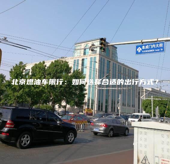 北京燃油车限行：如何选择合适的出行方式？